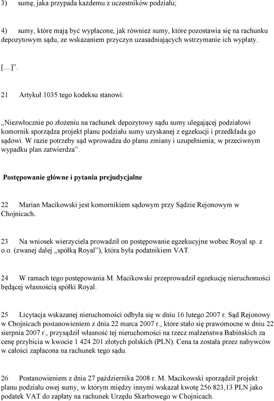 21 Artykuł 1035 tego kodeksu stanowi: Niezwłocznie po złożeniu na rachunek depozytowy sądu sumy ulegającej podziałowi komornik sporządza projekt planu podziału sumy uzyskanej z egzekucji i przedkłada