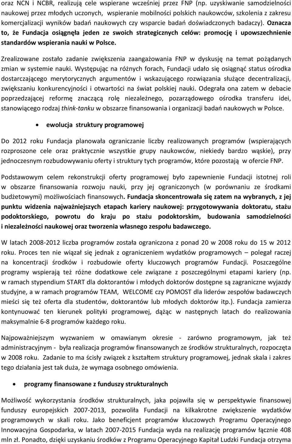 badaczy). Oznacza to, że Fundacja osiągnęła jeden ze swoich strategicznych celów: promocję i upowszechnienie standardów wspierania nauki w Polsce.