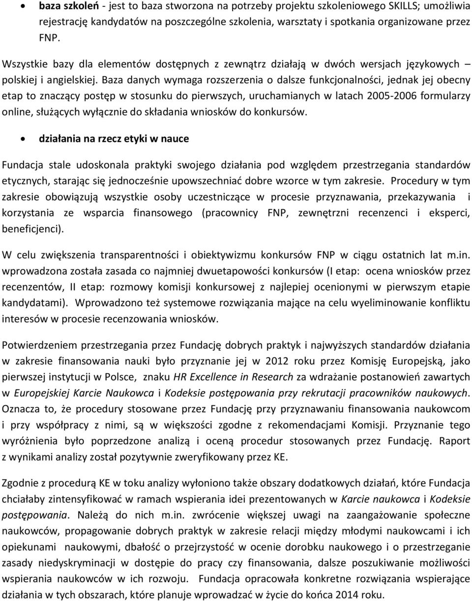 Baza danych wymaga rozszerzenia o dalsze funkcjonalności, jednak jej obecny etap to znaczący postęp w stosunku do pierwszych, uruchamianych w latach 2005-2006 formularzy online, służących wyłącznie