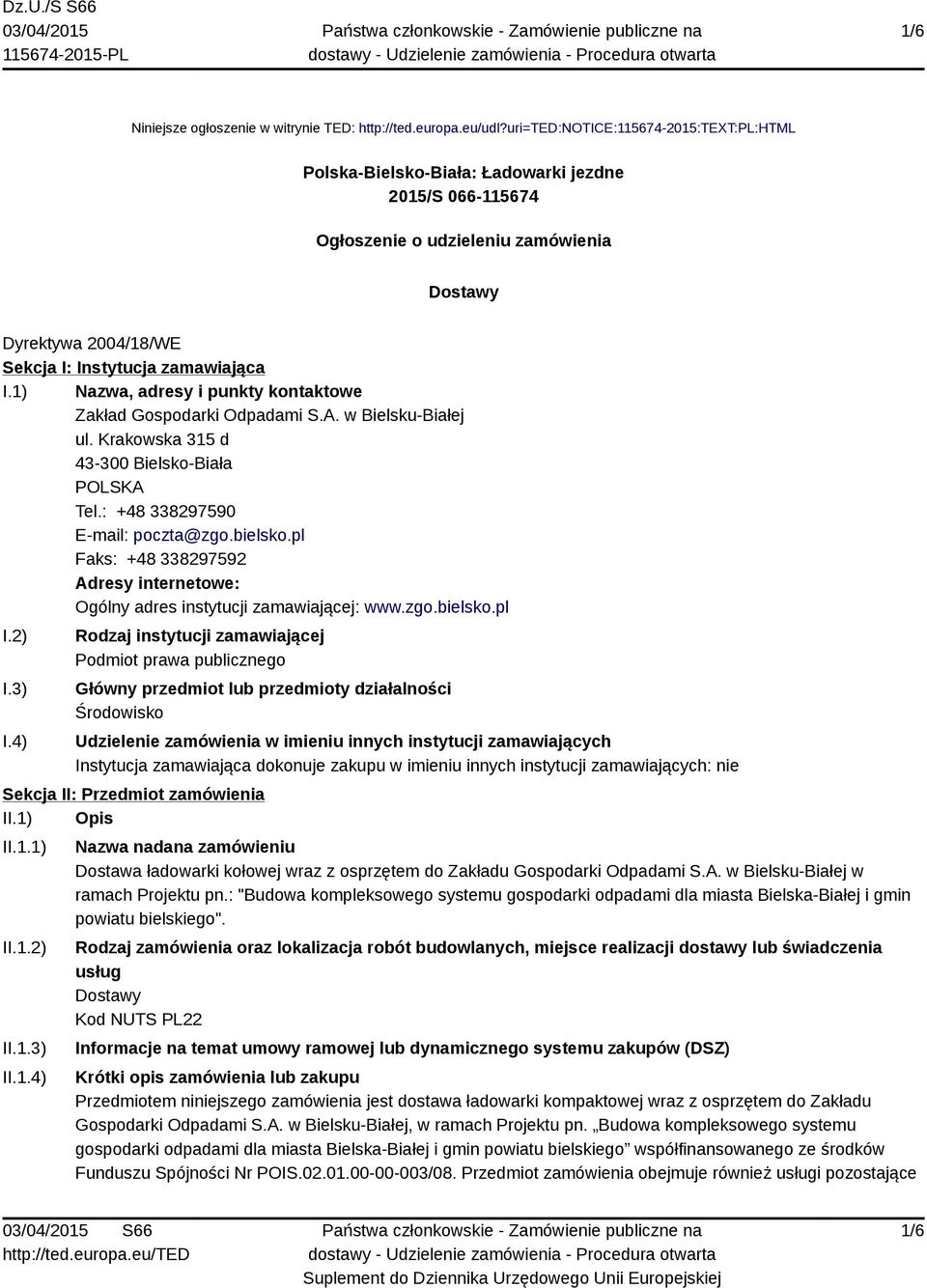 1) Nazwa, adresy i punkty kontaktowe Zakład Gospodarki Odpadami S.A. w Bielsku-Białej ul. Krakowska 315 d 43-300 Bielsko-Biała POLSKA Tel.: +48 338297590 E-mail: poczta@zgo.bielsko.