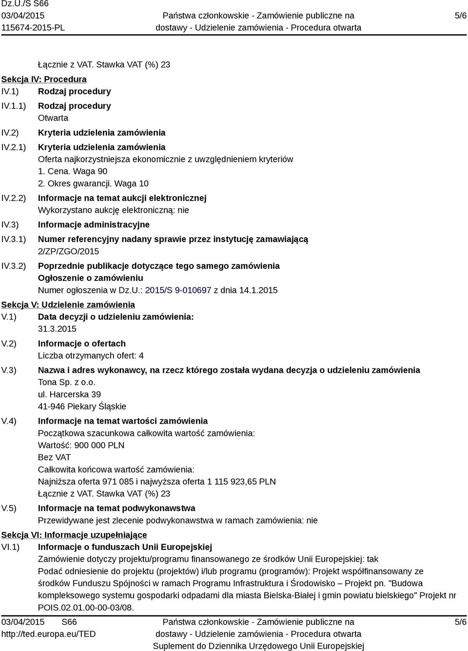 Waga 10 Informacje na temat aukcji elektronicznej Wykorzystano aukcję elektroniczną: nie Informacje administracyjne Numer referencyjny nadany sprawie przez instytucję zamawiającą 2/ZP/ZGO/2015