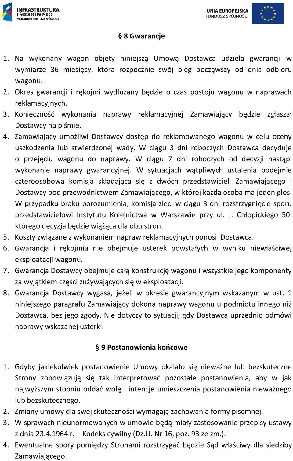 Zamawiający umożliwi Dostawcy dostęp do reklamowanego wagonu w celu oceny uszkodzenia lub stwierdzonej wady. W ciągu 3 dni roboczych Dostawca decyduje o przejęciu wagonu do naprawy.