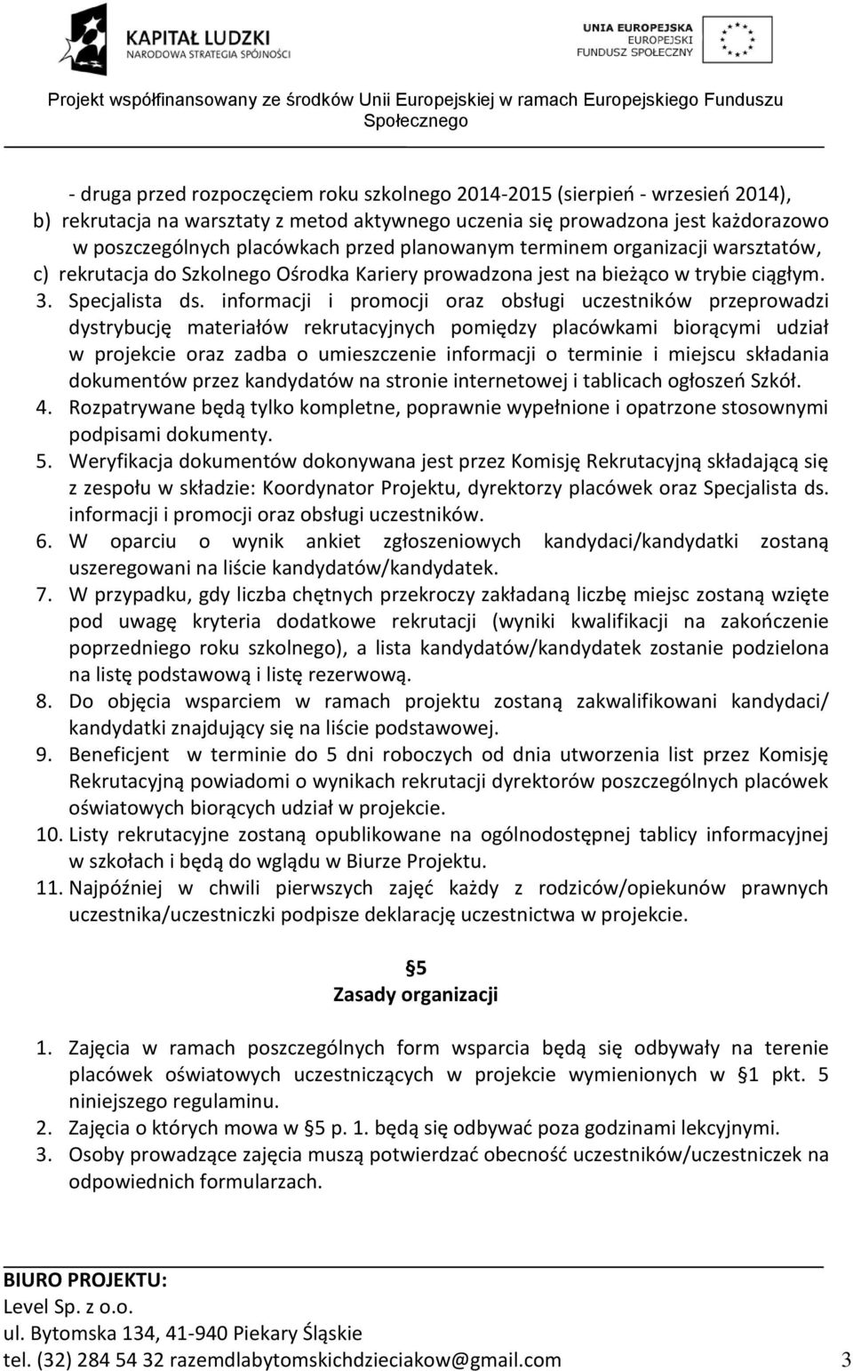 informacji i promocji oraz obsługi uczestników przeprowadzi dystrybucję materiałów rekrutacyjnych pomiędzy placówkami biorącymi udział w projekcie oraz zadba o umieszczenie informacji o terminie i