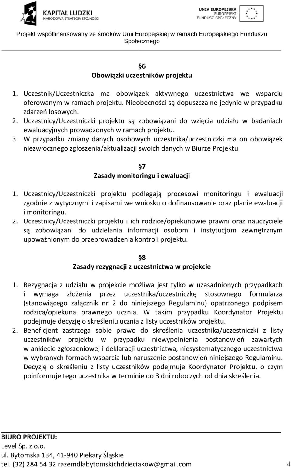 W przypadku zmiany danych osobowych uczestnika/uczestniczki ma on obowiązek niezwłocznego zgłoszenia/aktualizacji swoich danych w Biurze Projektu. 7 Zasady monitoringu i ewaluacji 1.