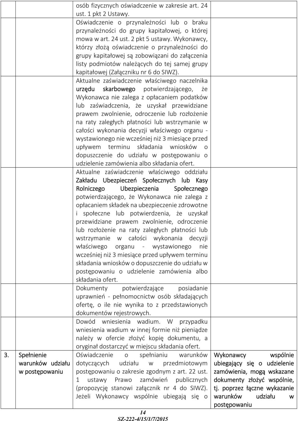 Wykonawcy, którzy złożą oświadczenie o przynależności do grupy kapitałowej są zobowiązani do załączenia listy podmiotów należących do tej samej grupy kapitałowej (Załączniku nr 6 do SIWZ).