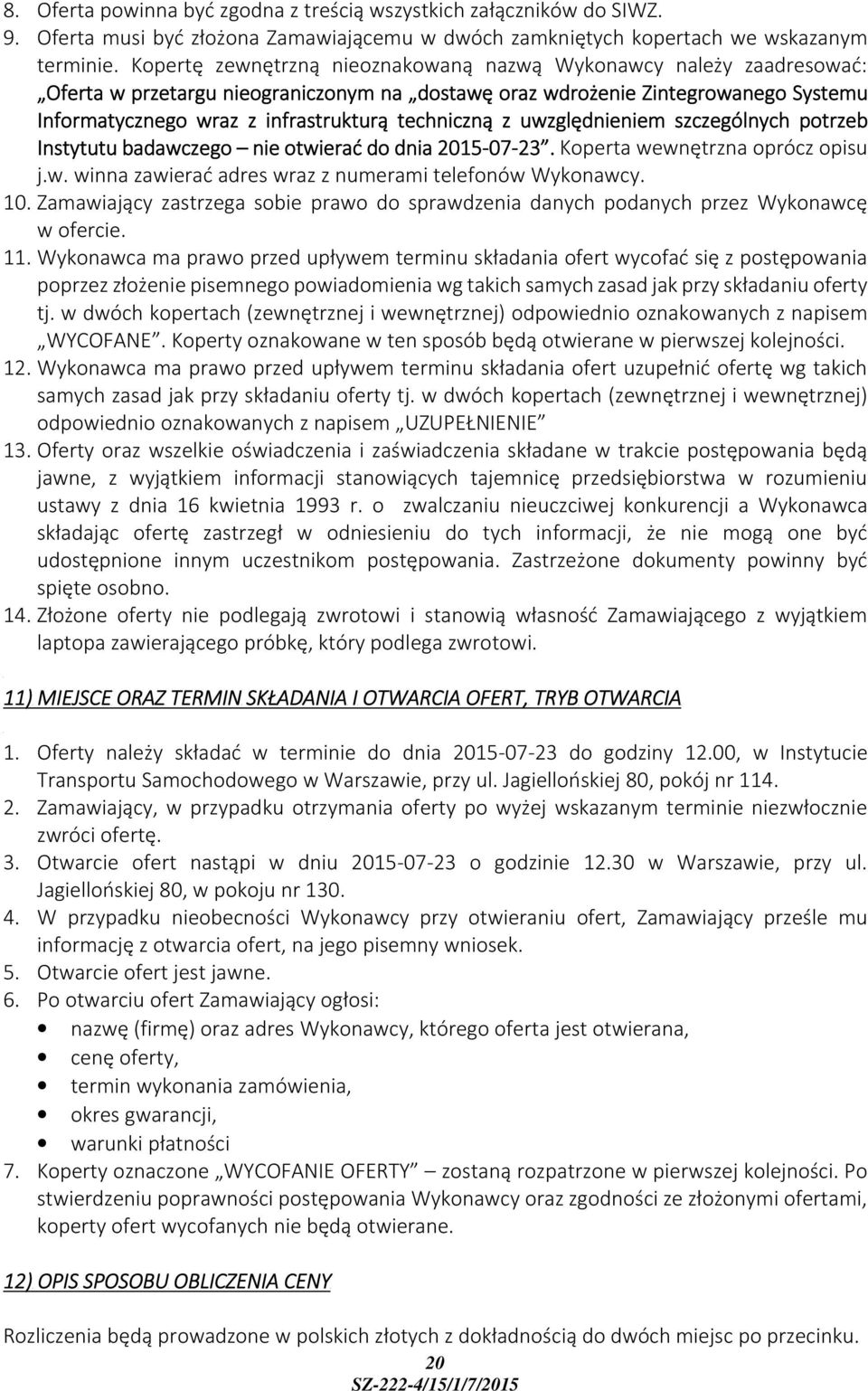 techniczną z uwzględnieniem szczególnych potrzeb Instytutu badawczego nie otwierać do dnia 2015-07-23. Koperta wewnętrzna oprócz opisu j.w. winna zawierać adres wraz z numerami telefonów Wykonawcy.