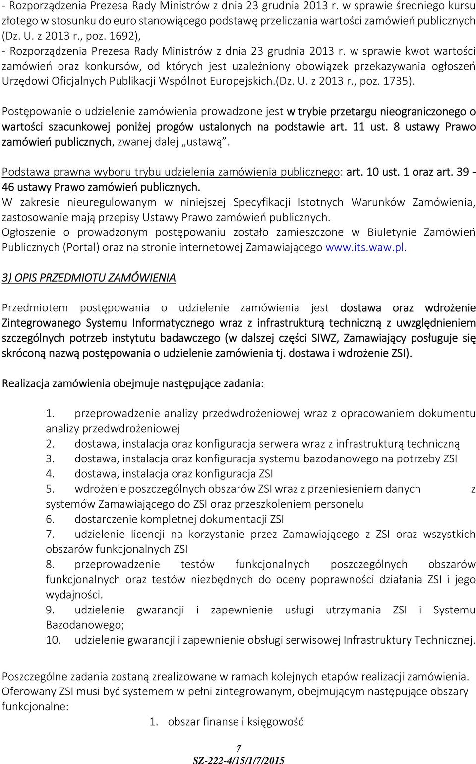 w sprawie kwot wartości zamówień oraz konkursów, od których jest uzależniony obowiązek przekazywania ogłoszeń Urzędowi Oficjalnych Publikacji Wspólnot Europejskich.(Dz. U. z 2013 r., poz. 1735).