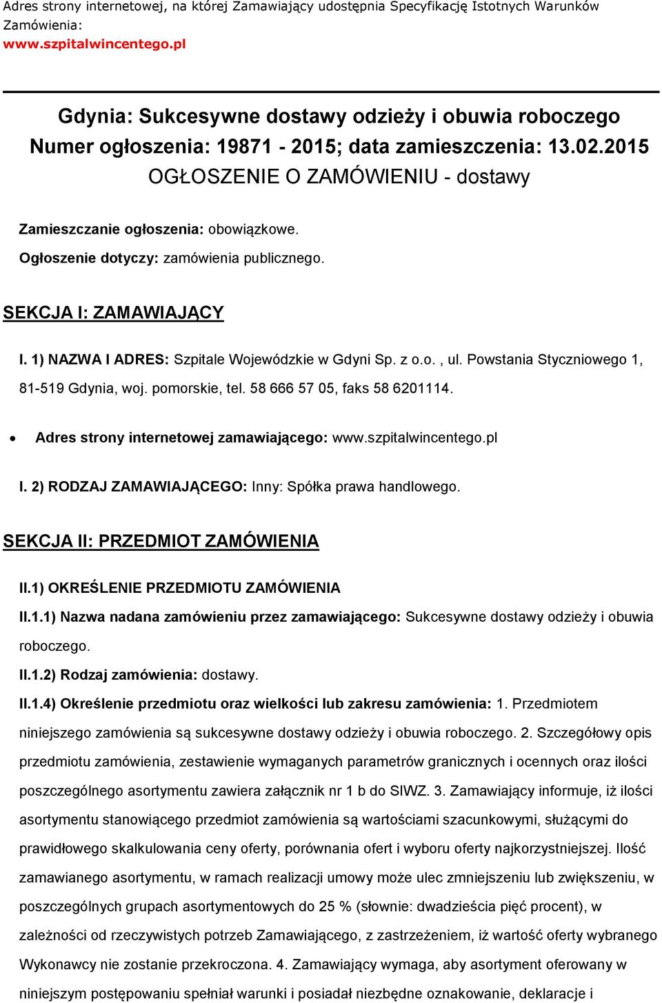 Ogłoszenie dotyczy: zamówienia publicznego. SEKCJA I: ZAMAWIAJĄCY I. 1) NAZWA I ADRES: Szpitale Wojewódzkie w Gdyni Sp. z o.o., ul. Powstania Styczniowego 1, 81-519 Gdynia, woj. pomorskie, tel.