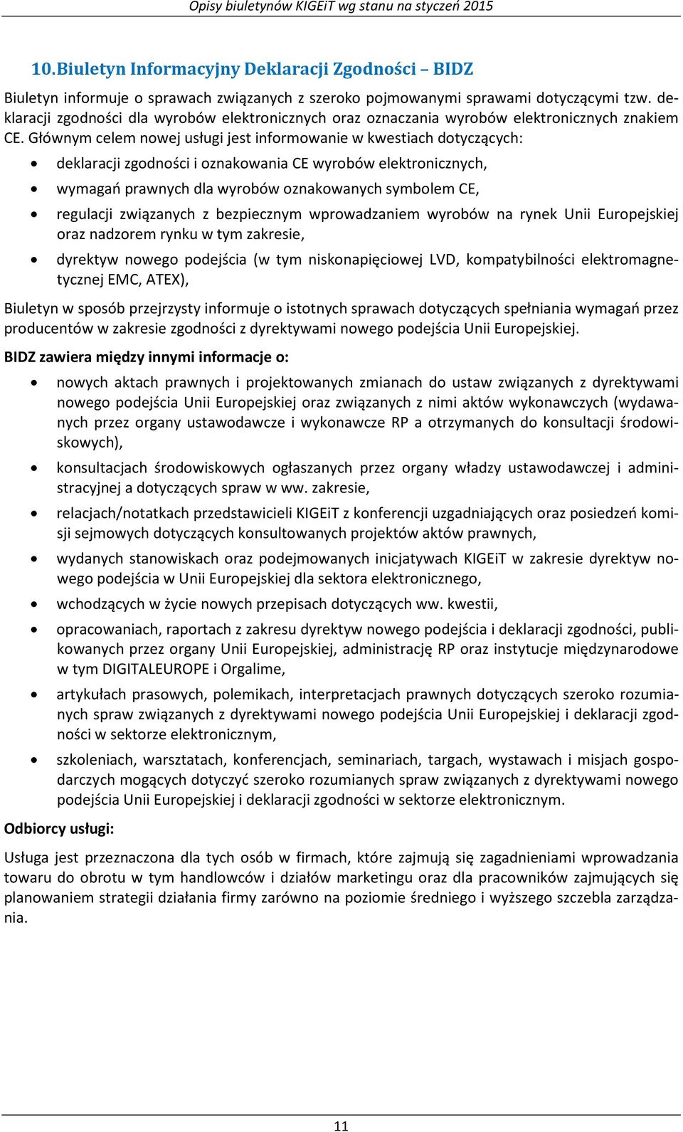 Głównym celem nowej usługi jest informowanie w kwestiach dotyczących: deklaracji zgodności i oznakowania CE wyrobów elektronicznych, wymagań prawnych dla wyrobów oznakowanych symbolem CE, regulacji