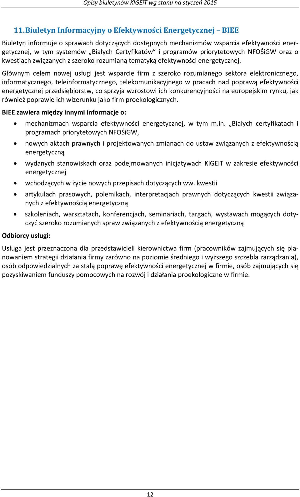 Głównym celem nowej usługi jest wsparcie firm z szeroko rozumianego sektora elektronicznego, informatycznego, teleinformatycznego, telekomunikacyjnego w pracach nad poprawą efektywności energetycznej