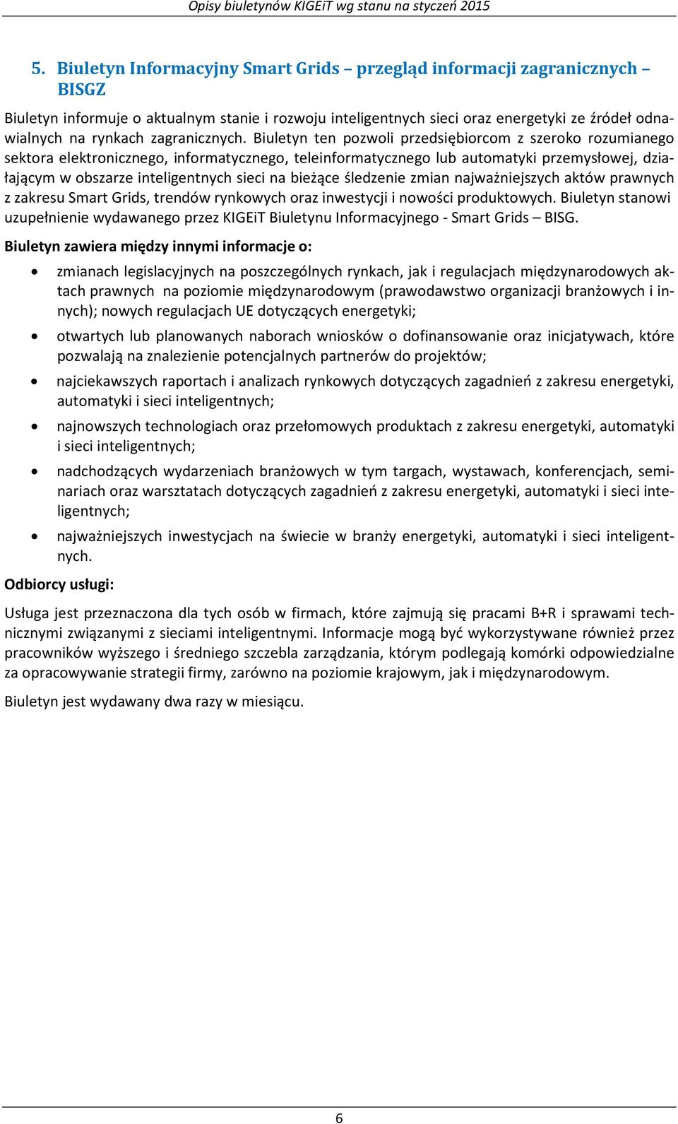 Biuletyn ten pozwoli przedsiębiorcom z szeroko rozumianego sektora elektronicznego, informatycznego, teleinformatycznego lub automatyki przemysłowej, działającym w obszarze inteligentnych sieci na