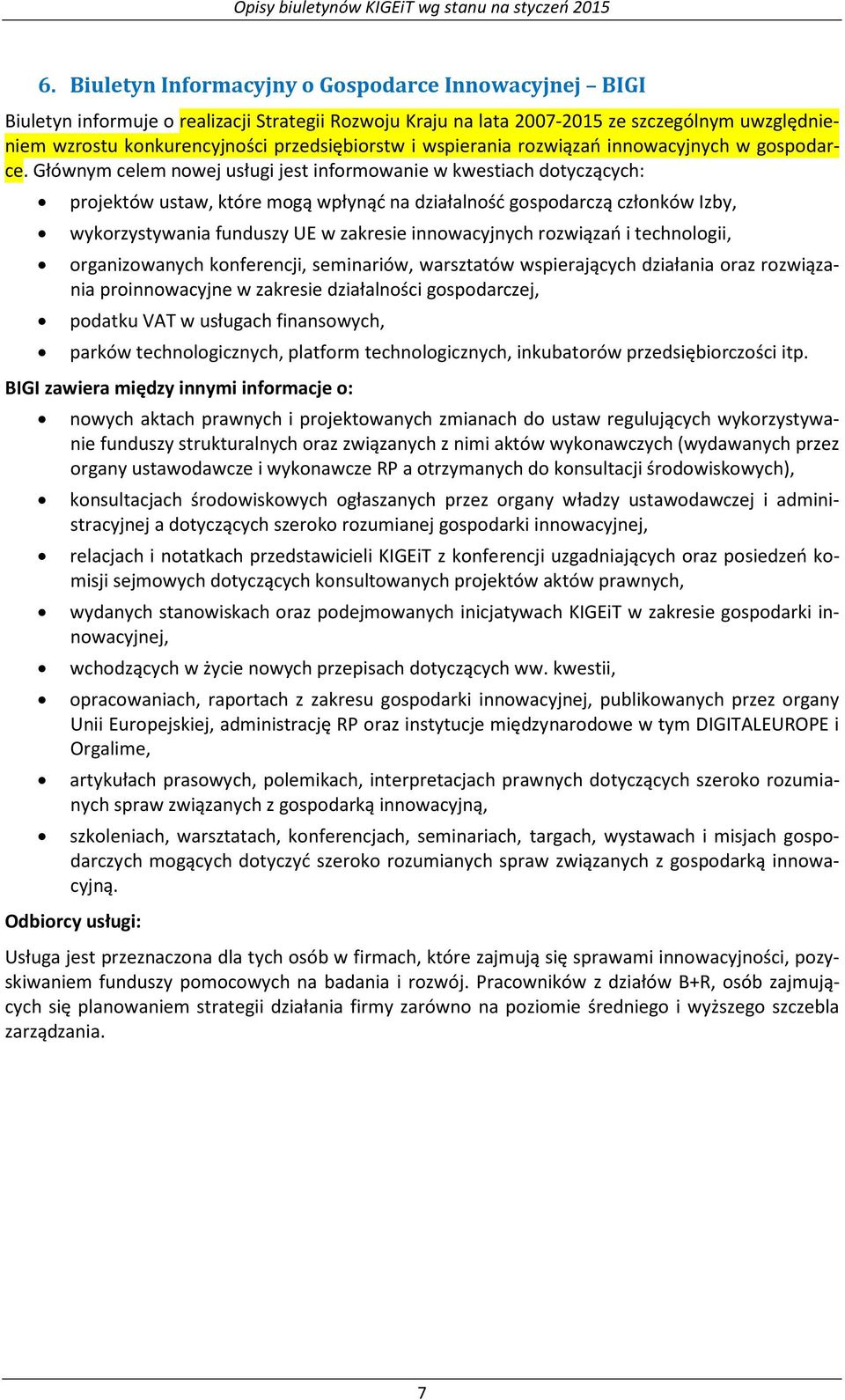 Głównym celem nowej usługi jest informowanie w kwestiach dotyczących: projektów ustaw, które mogą wpłynąć na działalność gospodarczą członków Izby, wykorzystywania funduszy UE w zakresie