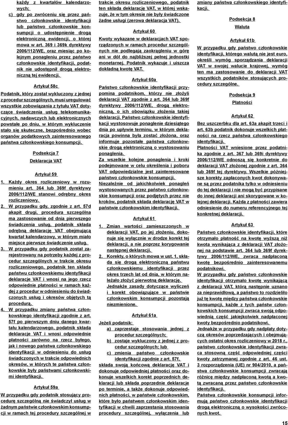 Artykuł 58c Podatnik, który został wykluczony z jednej z procedur szczególnych, musi uregulować wszystkie zobowiązania z tytułu VAT dotyczące świadczenia usług telekomunikacyjnych, nadawczych lub