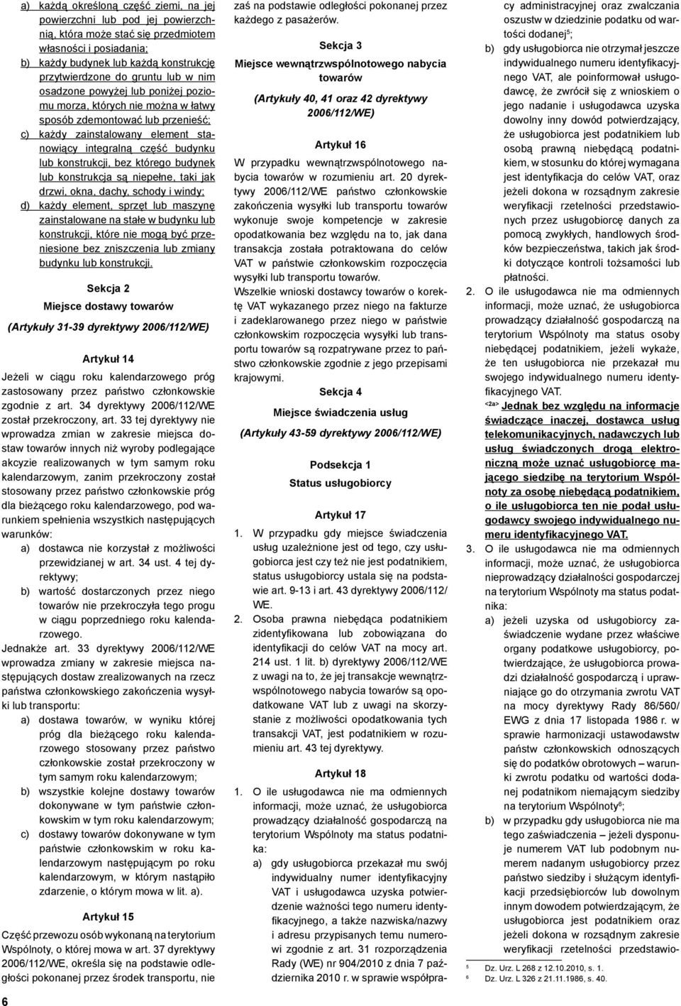 bez którego budynek lub konstrukcja są niepełne, taki jak drzwi, okna, dachy, schody i windy; d) każdy element, sprzęt lub maszynę zainstalowane na stałe w budynku lub konstrukcji, które nie mogą być