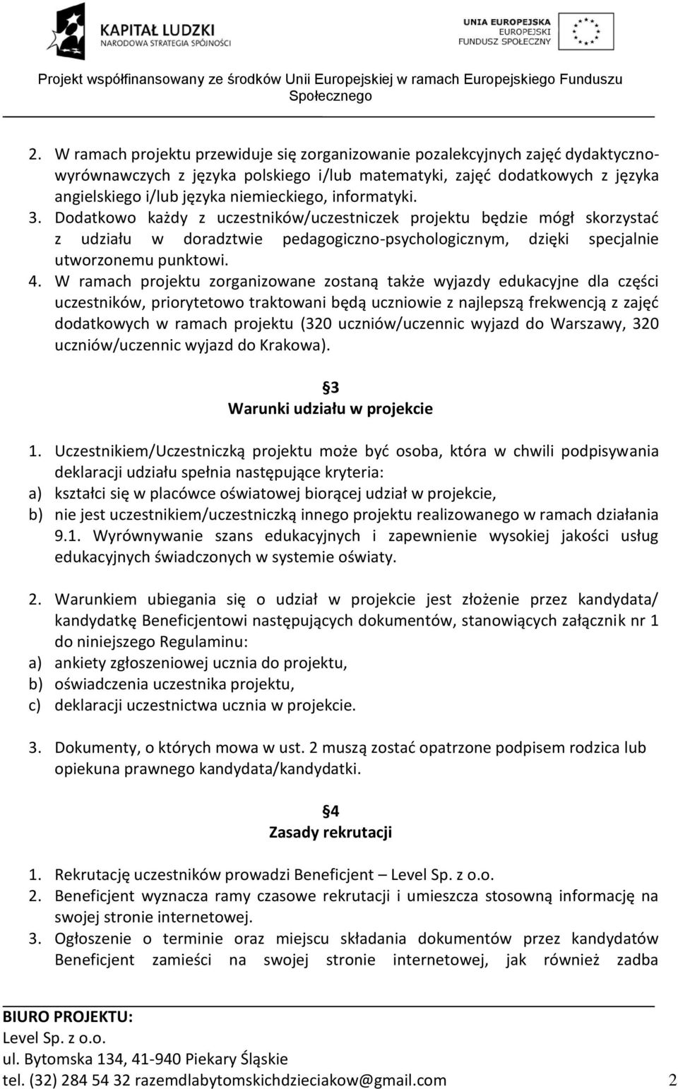 W ramach projektu zorganizowane zostaną także wyjazdy edukacyjne dla części uczestników, priorytetowo traktowani będą uczniowie z najlepszą frekwencją z zajęd dodatkowych w ramach projektu (320