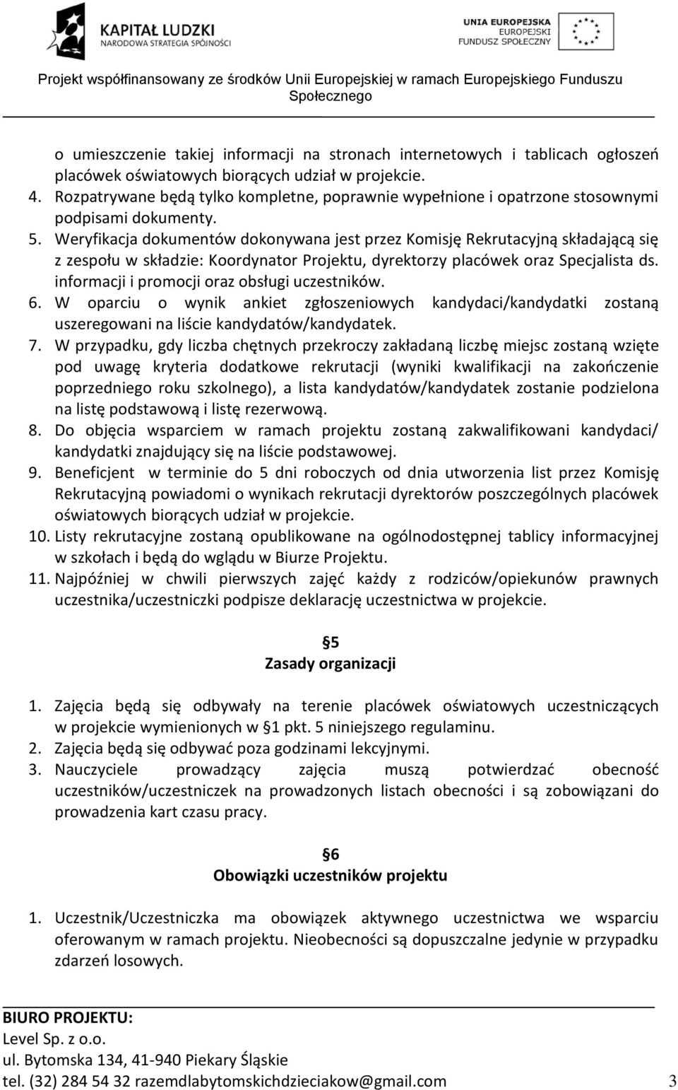 Weryfikacja dokumentów dokonywana jest przez Komisję Rekrutacyjną składającą się z zespołu w składzie: Koordynator Projektu, dyrektorzy placówek oraz Specjalista ds.