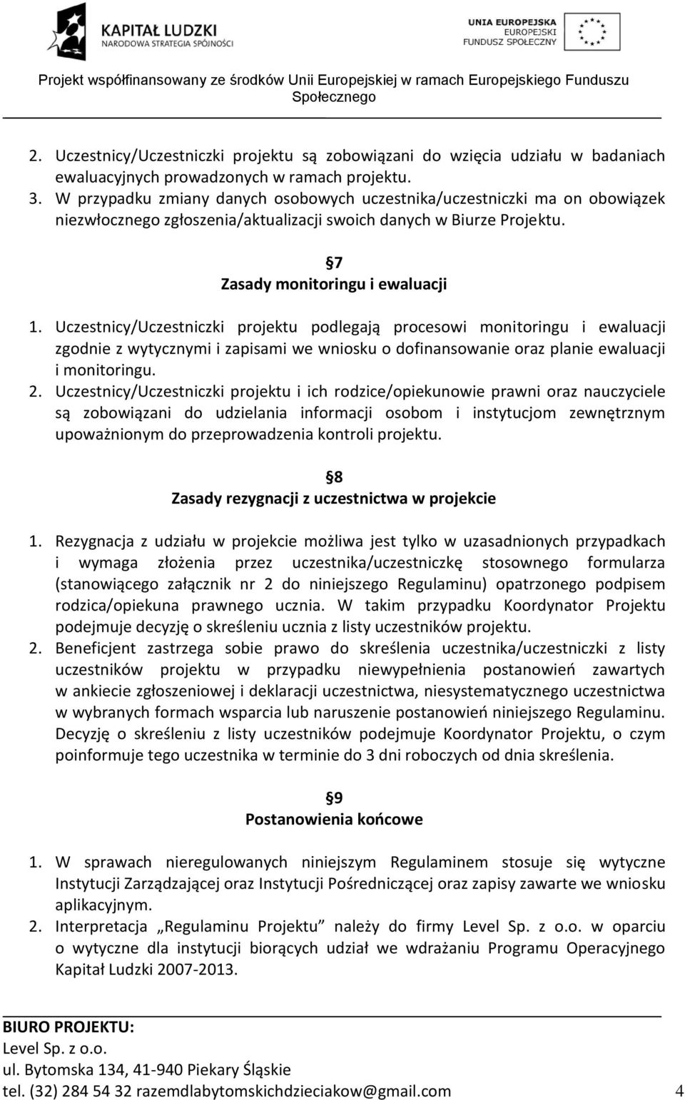 Uczestnicy/Uczestniczki projektu podlegają procesowi monitoringu i ewaluacji zgodnie z wytycznymi i zapisami we wniosku o dofinansowanie oraz planie ewaluacji i monitoringu. 2.