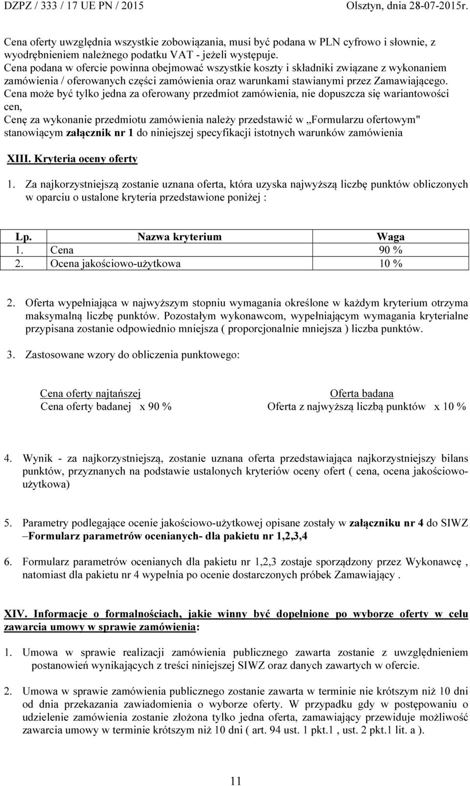 Cena może być tylko jedna za oferowany przedmiot zamówienia, nie dopuszcza się wariantowości cen, Cenę za wykonanie przedmiotu zamówienia należy przedstawić w Formularzu ofertowym" stanowiącym