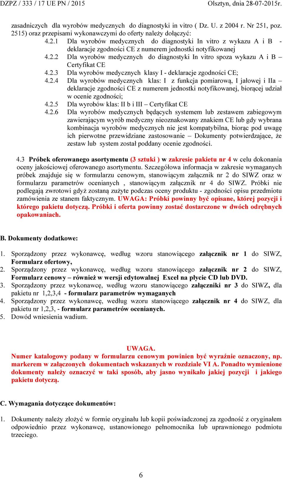 2.5 Dla wyrobów klas: II b i III Certyfikat CE 4.2.6 Dla wyrobów medycznych będących systemem lub zestawem zabiegowym zawierającym wyrób medyczny nieoznakowany znakiem CE lub gdy wybrana kombinacja