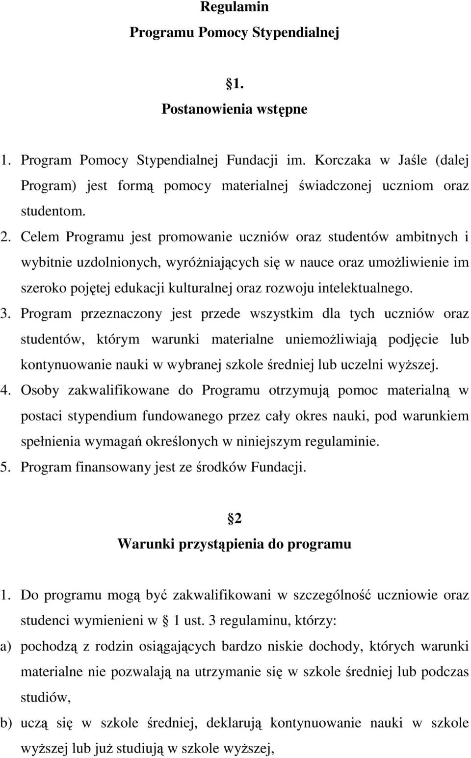 Celem Programu jest promowanie uczniów oraz studentów ambitnych i wybitnie uzdolnionych, wyróżniających się w nauce oraz umożliwienie im szeroko pojętej edukacji kulturalnej oraz rozwoju