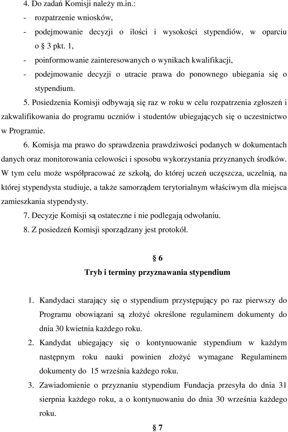 Posiedzenia Komisji odbywają się raz w roku w celu rozpatrzenia zgłoszeń i zakwalifikowania do programu uczniów i studentów ubiegających się o uczestnictwo w Programie. 6.