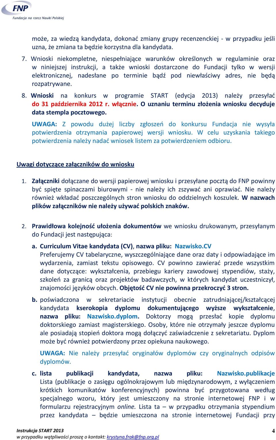 pod niewłaściwy adres, nie będą rozpatrywane. 8. Wnioski na konkurs w programie START (edycja 2013) należy przesyłać do 31 października 2012 r. włącznie.