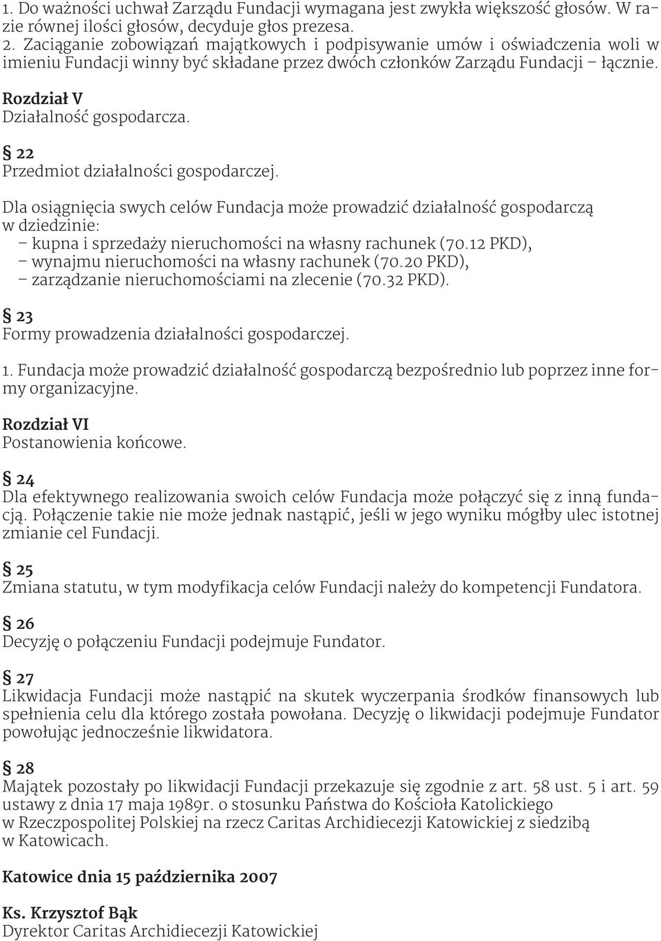 22 Przedmiot działalności gospodarczej. Dla osiągnięcia swych celów Fundacja może prowadzić działalność gospodarczą w dziedzinie: kupna i sprzedaży nieruchomości na własny rachunek (70.