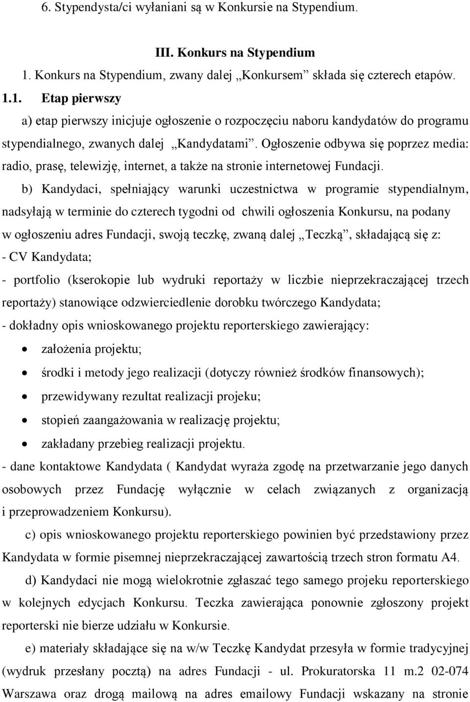 1. Etap pierwszy a) etap pierwszy inicjuje ogłoszenie o rozpoczęciu naboru kandydatów do programu stypendialnego, zwanych dalej Kandydatami.