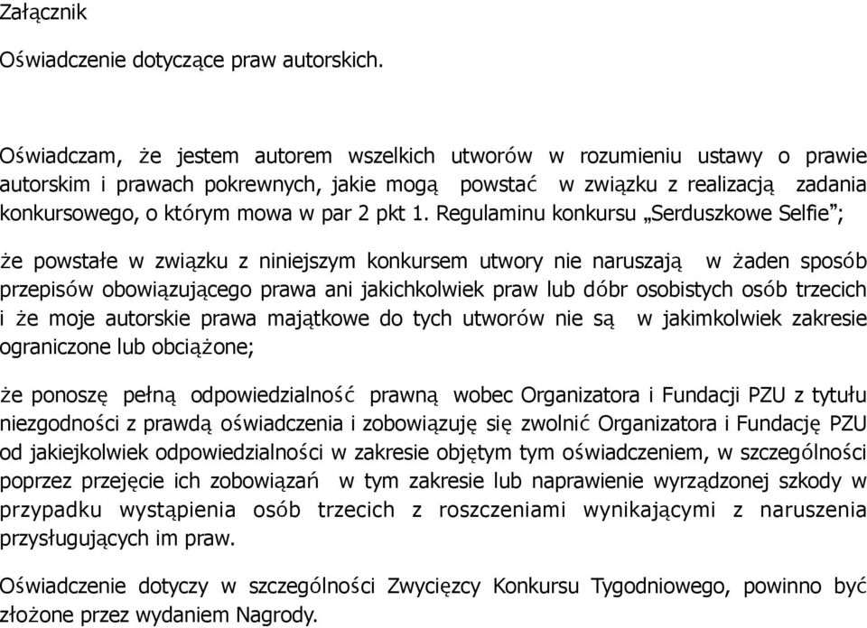 1. Regulaminu konkursu Serduszkowe Selfie ; że powstałe w związku z niniejszym konkursem utwory nie naruszają w żaden sposób przepisów obowiązującego prawa ani jakichkolwiek praw lub dóbr osobistych