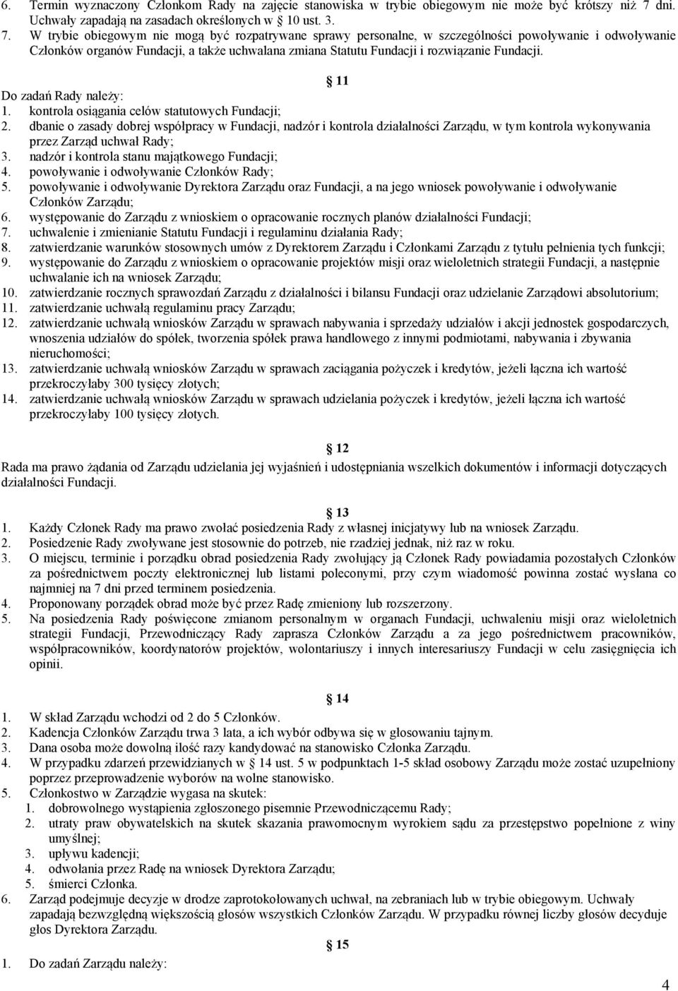 W trybie obiegowym nie mogą być rozpatrywane sprawy personalne, w szczególności powoływanie i odwoływanie Członków organów Fundacji, a także uchwalana zmiana Statutu Fundacji i rozwiązanie Fundacji.