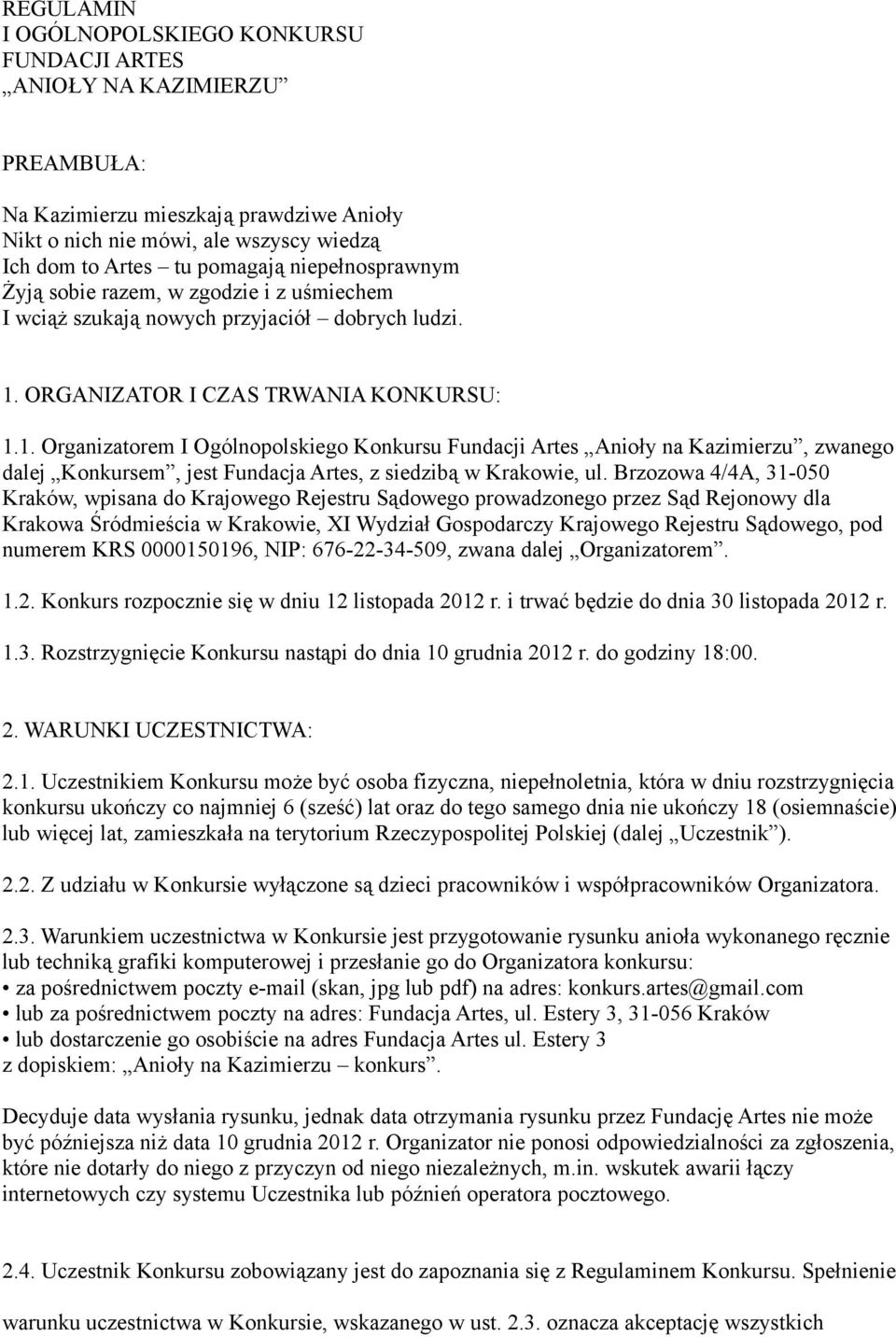 ORGANIZATOR I CZAS TRWANIA KONKURSU: 1.1. Organizatorem I Ogólnopolskiego Konkursu Fundacji Artes Anioły na Kazimierzu, zwanego dalej Konkursem, jest Fundacja Artes, z siedzibą w Krakowie, ul.