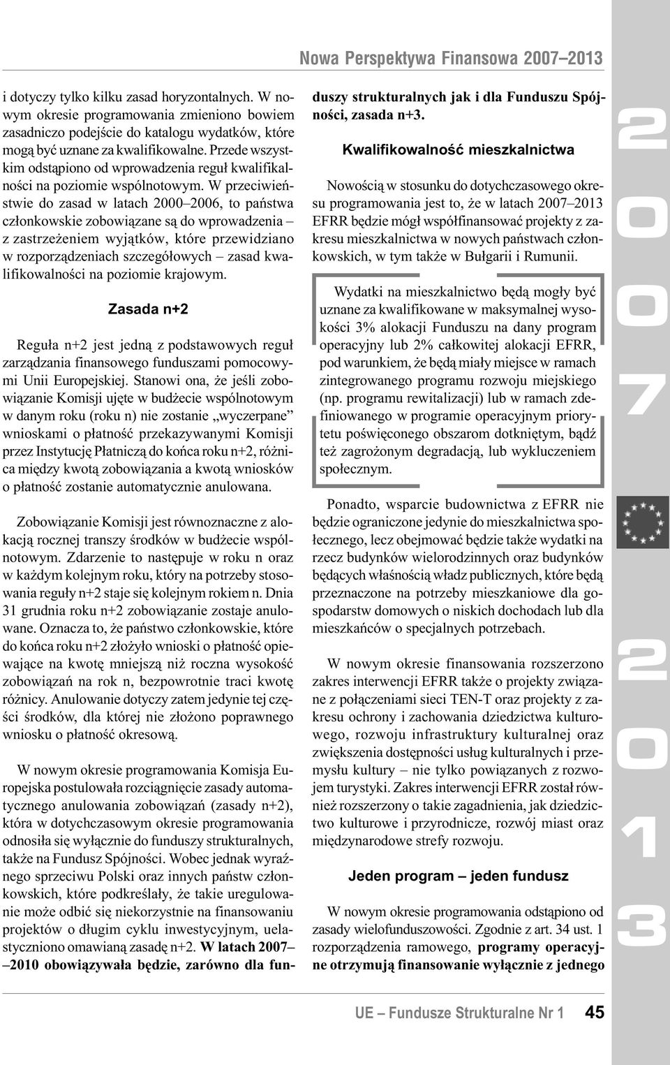 W przeciwieñstwie do zasad w latach 6, to pañstwa cz³onkowskie zobowi¹zane s¹ do wprowadzenia z zastrze eniem wyj¹tków, które przewidziano w rozporz¹dzeniach szczegó³owych zasad kwalifikowalnoœci na