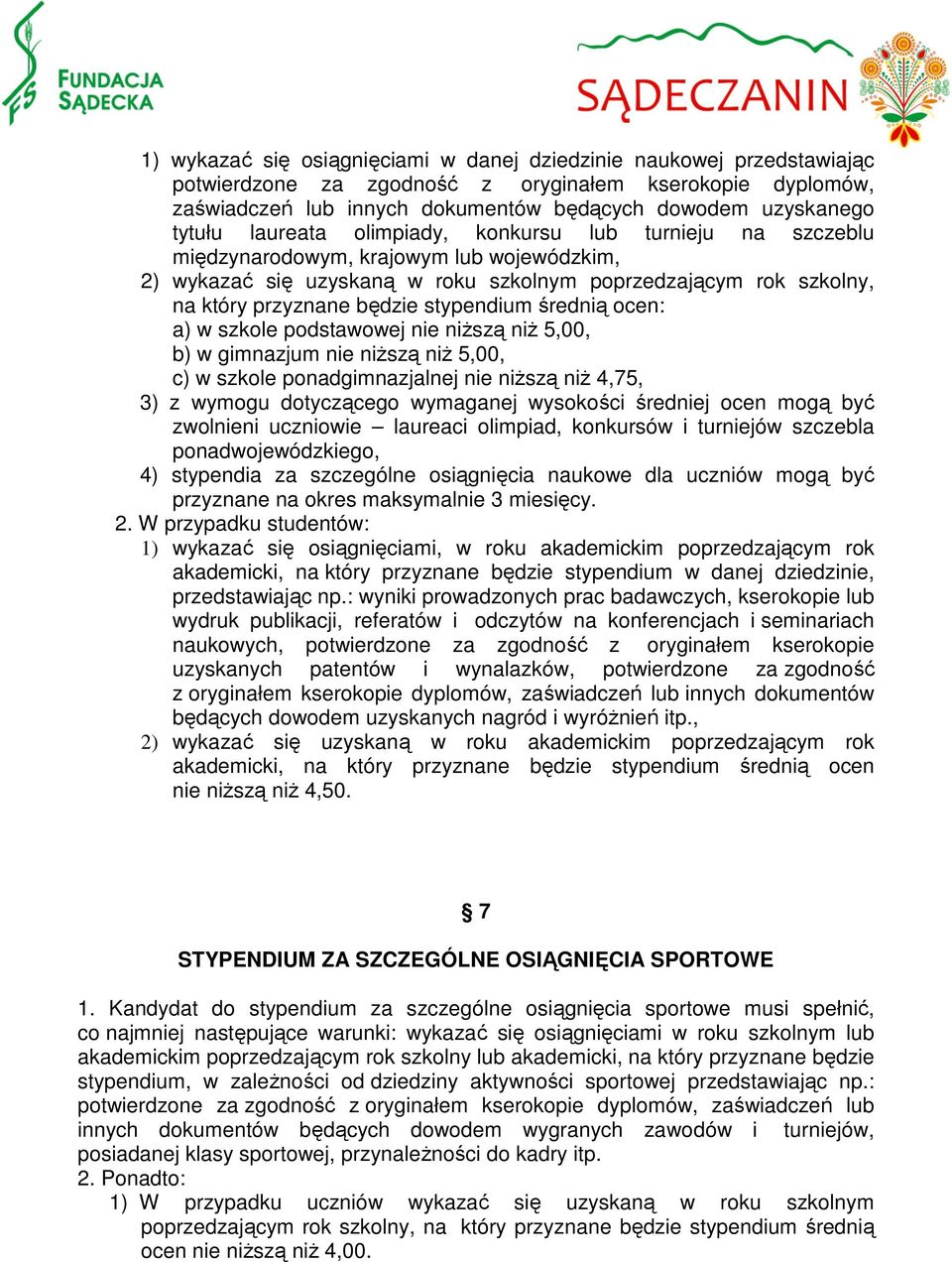 stypendium średnią ocen: a) w szkole podstawowej nie niższą niż 5,00, b) w gimnazjum nie niższą niż 5,00, c) w szkole ponadgimnazjalnej nie niższą niż 4,75, 3) z wymogu dotyczącego wymaganej