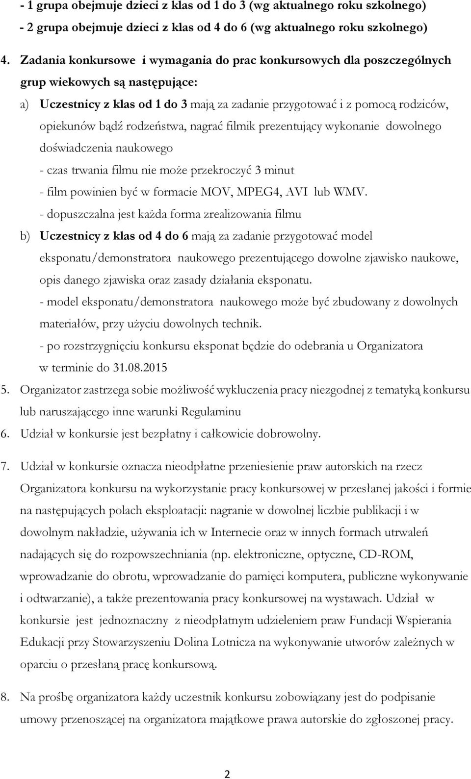 rodzeństwa, nagrać filmik prezentujący wykonanie dowolnego doświadczenia naukowego - czas trwania filmu nie może przekroczyć 3 minut - film powinien być w formacie MOV, MPEG4, AVI lub WMV.