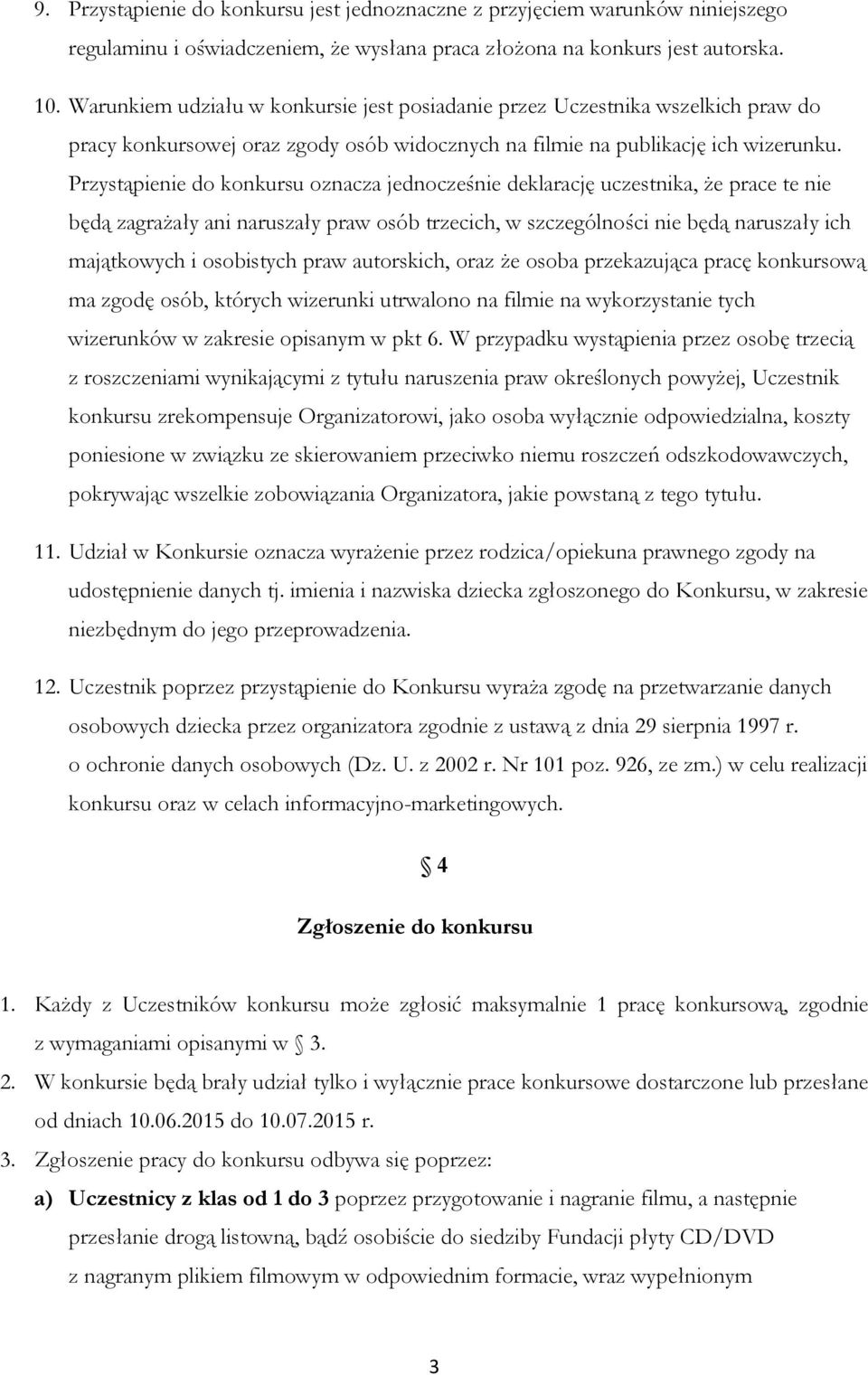 Przystąpienie do konkursu oznacza jednocześnie deklarację uczestnika, że prace te nie będą zagrażały ani naruszały praw osób trzecich, w szczególności nie będą naruszały ich majątkowych i osobistych