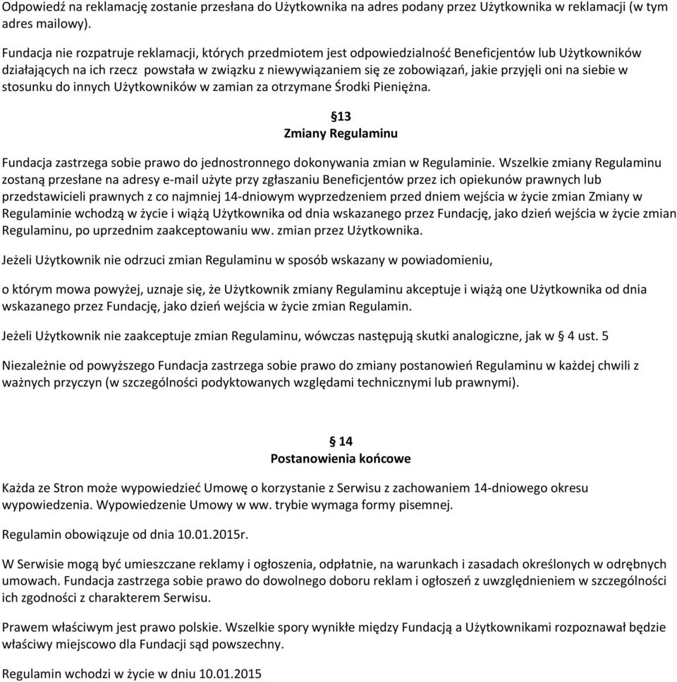 przyjęli oni na siebie w stosunku do innych Użytkowników w zamian za otrzymane Środki Pieniężna. 13 Zmiany Regulaminu Fundacja zastrzega sobie prawo do jednostronnego dokonywania zmian w Regulaminie.