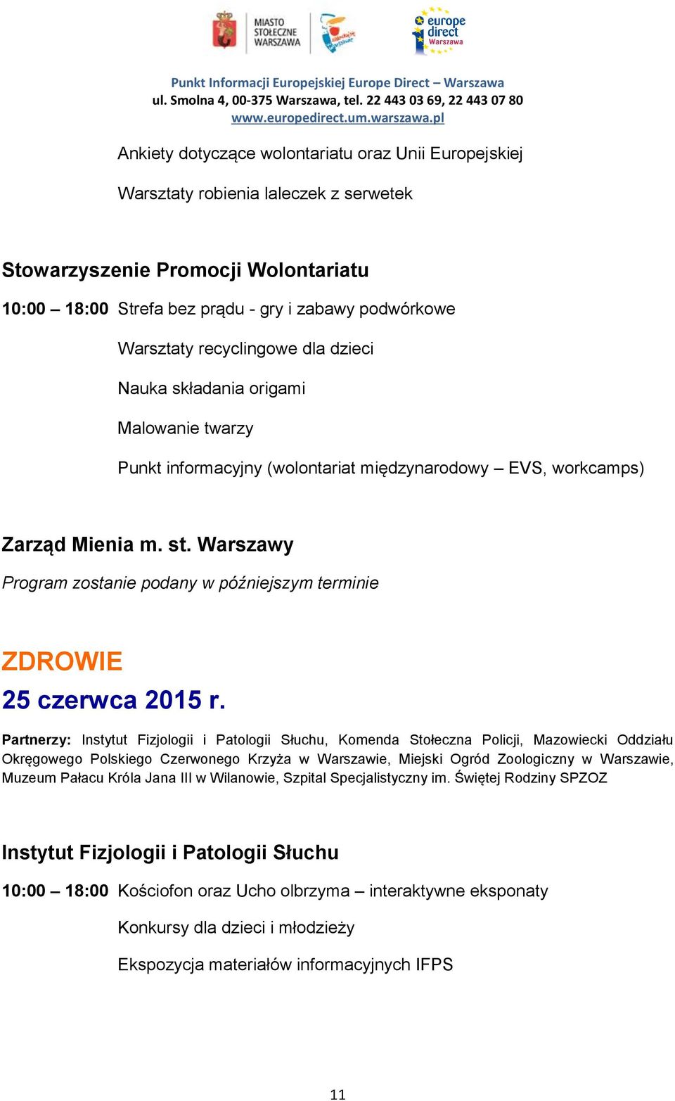 Partnerzy: Instytut Fizjologii i Patologii Słuchu, Komenda Stołeczna Policji, Mazowiecki Oddziału Okręgowego Polskiego Czerwonego Krzyża w Warszawie, Miejski Ogród Zoologiczny w Warszawie, Muzeum