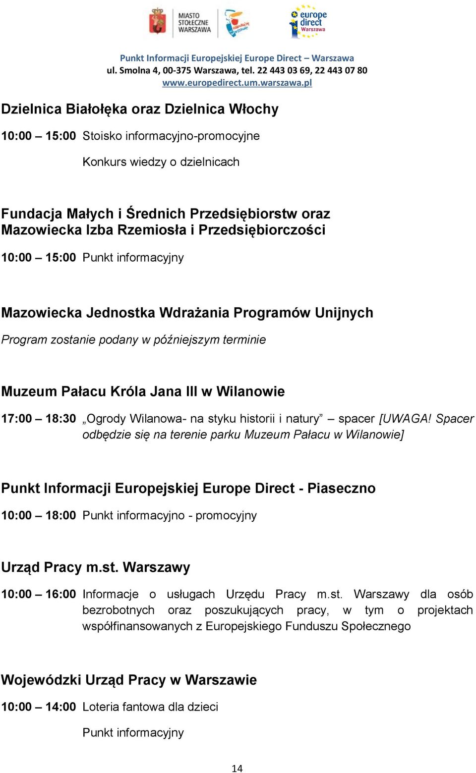 spacer [UWAGA! Spacer odbędzie się na terenie parku Muzeum Pałacu w Wilanowie] Punkt Informacji Europejskiej Europe Direct - Piaseczno 10:00 18:00 Punkt informacyjno - promocyjny Urząd Pracy m.st.