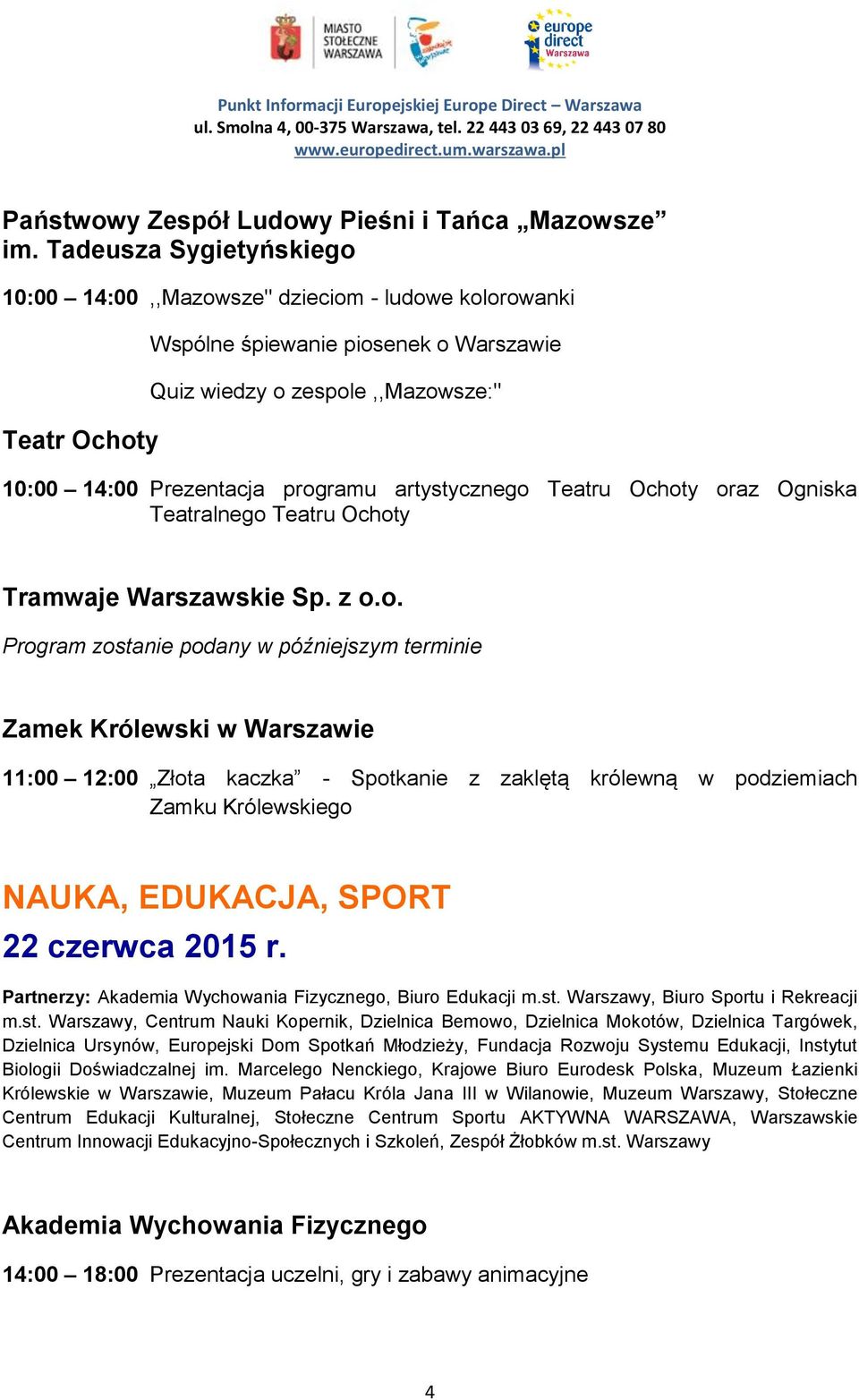 artystycznego Teatru Ochoty oraz Ogniska Teatralnego Teatru Ochoty Tramwaje Warszawskie Sp. z o.o. Zamek Królewski w Warszawie 11:00 12:00 Złota kaczka - Spotkanie z zaklętą królewną w podziemiach Zamku Królewskiego NAUKA, EDUKACJA, SPORT 22 czerwca 2015 r.