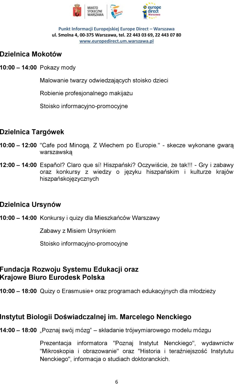 !! - Gry i zabawy oraz konkursy z wiedzy o języku hiszpańskim i kulturze krajów hiszpańskojęzycznych Dzielnica Ursynów 10:00 14:00 Konkursy i quizy dla Mieszkańców Warszawy Zabawy z Misiem Ursynkiem