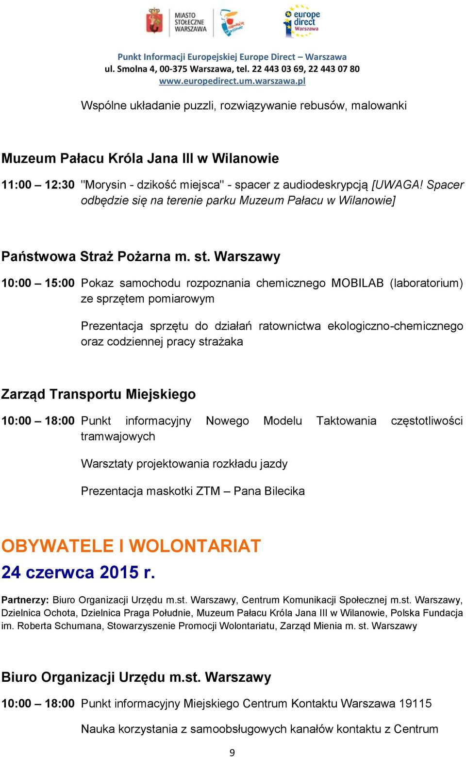 Warszawy 10:00 15:00 Pokaz samochodu rozpoznania chemicznego MOBILAB (laboratorium) ze sprzętem pomiarowym Prezentacja sprzętu do działań ratownictwa ekologiczno-chemicznego oraz codziennej pracy