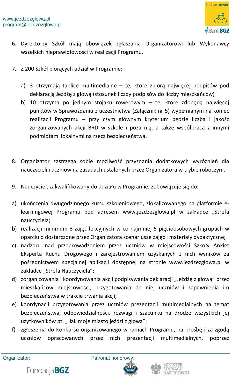 otrzyma po jednym stojaku rowerowym te, które zdobędą najwięcej punktów w Sprawozdaniu z uczestnictwa (Załącznik nr 5) wypełnianym na koniec realizacji Programu przy czym głównym kryterium będzie