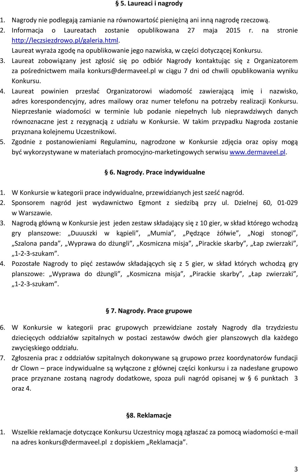 Laureat zobowiązany jest zgłosić się po odbiór Nagrody kontaktując się z Organizatorem za pośrednictwem maila konkurs@dermaveel.pl w ciągu 7 dni od chwili opublikowania wyniku Konkursu. 4.