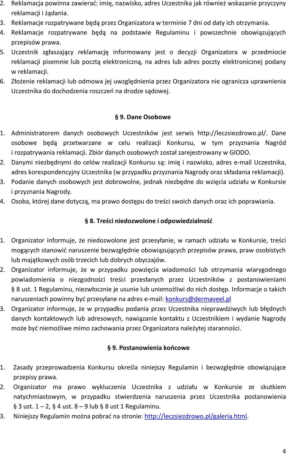 Uczestnik zgłaszający reklamację informowany jest o decyzji Organizatora w przedmiocie reklamacji pisemnie lub pocztą elektroniczną, na adres lub adres poczty elektronicznej podany w reklamacji. 6.