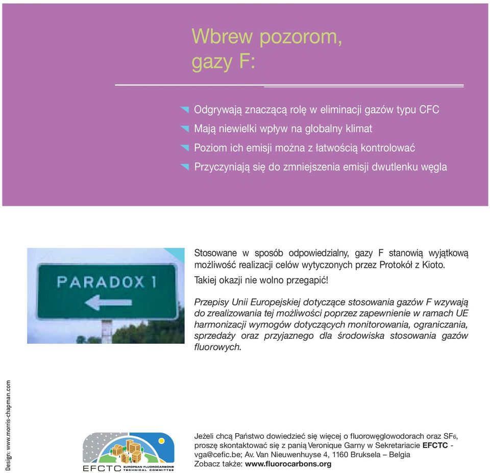 Przepisy Unii Europejskiej dotyczące stosowania gazów F wzywają do zrealizowania tej możliwości poprzez zapewnienie w ramach UE harmonizacji wymogów dotyczących monitorowania, ograniczania, sprzedaży