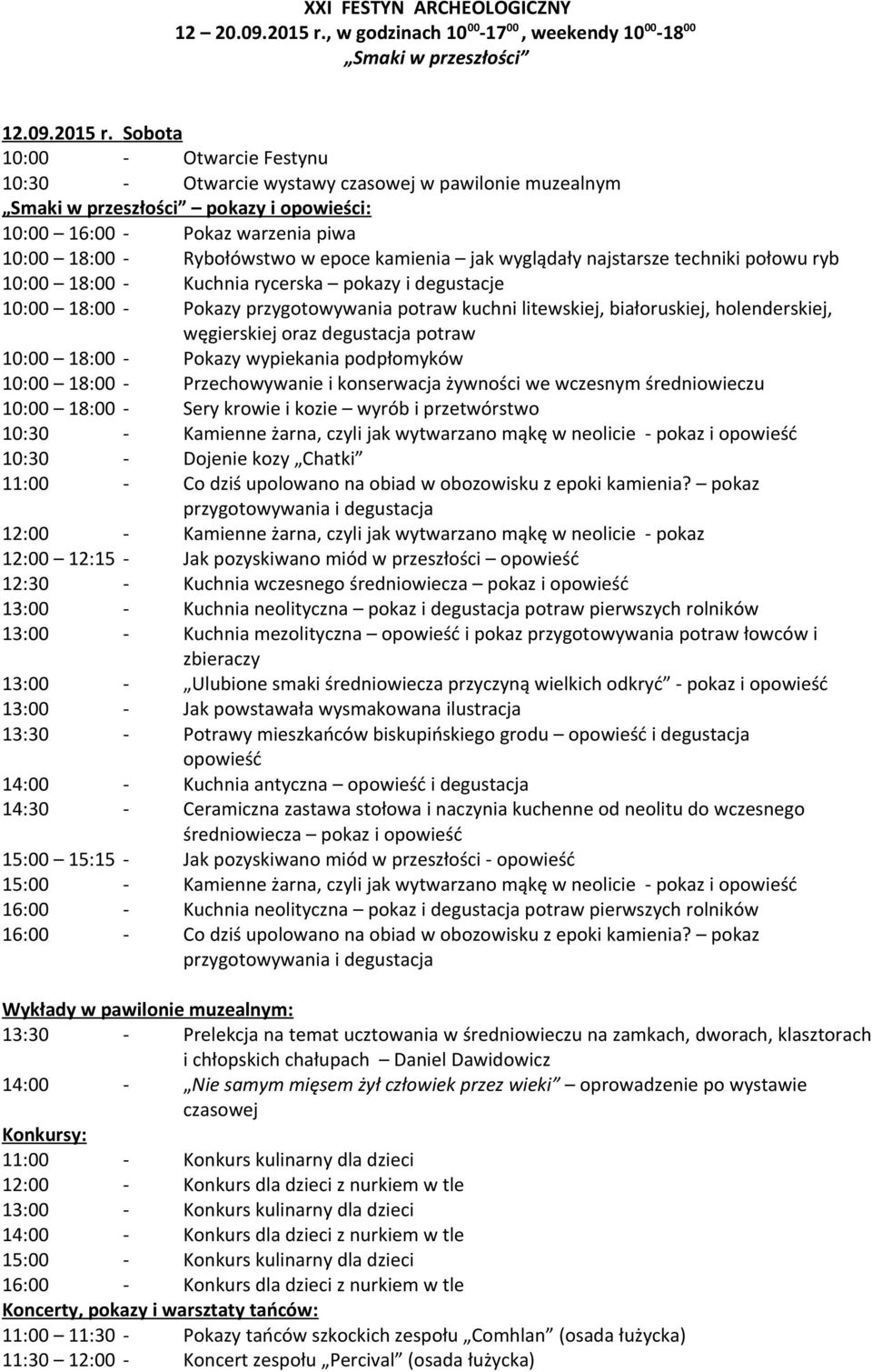 Sobota 10:00 - Otwarcie Festynu 10:30 - Otwarcie wystawy czasowej w pawilonie muzealnym Smaki w przeszłości pokazy i opowieści: 10:00 16:00 - Pokaz warzenia piwa 10:00 18:00 - Rybołówstwo w epoce