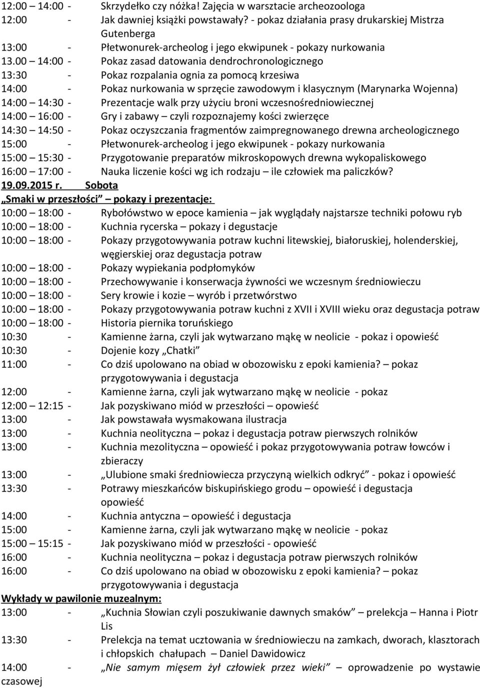 wczesnośredniowiecznej 14:30 14:50 - Pokaz oczyszczania fragmentów zaimpregnowanego drewna archeologicznego 15:00 15:30 - Przygotowanie preparatów mikroskopowych drewna wykopaliskowego 16:00 17:00 -