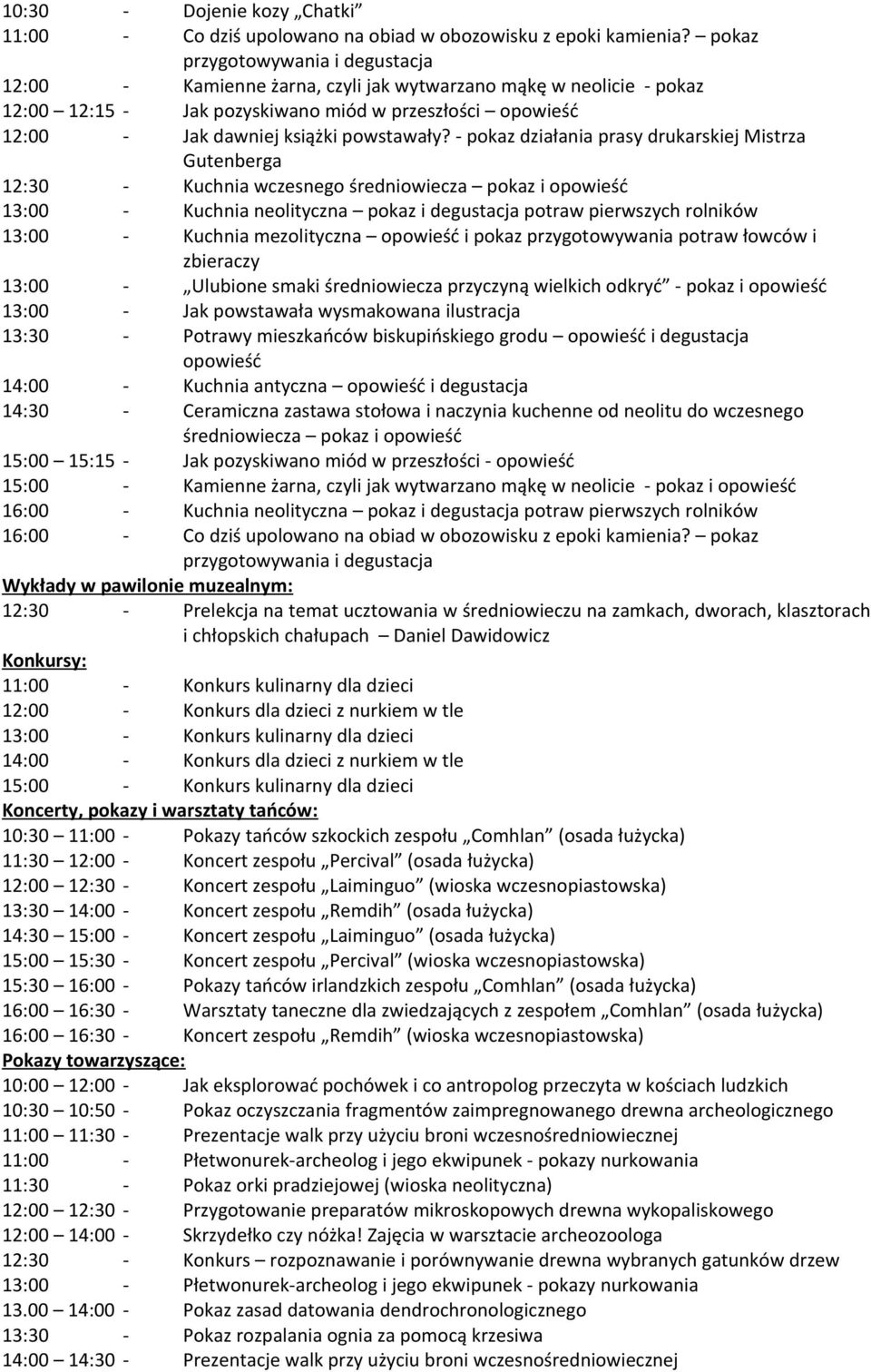 przyczyną wielkich odkryć - pokaz i 13:30 - Potrawy mieszkańców biskupińskiego grodu i degustacja 14:30 - Ceramiczna zastawa stołowa i naczynia kuchenne od neolitu do wczesnego średniowiecza pokaz i