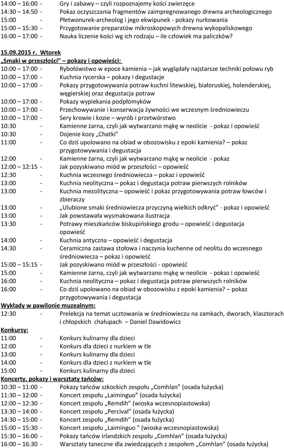 Wtorek Smaki w przeszłości pokazy i opowieści: 10:00 17:00 - Rybołówstwo w epoce kamienia jak wyglądały najstarsze techniki połowu ryb 10:00 17:00 - Kuchnia rycerska pokazy i degustacje 10:00 17:00 -