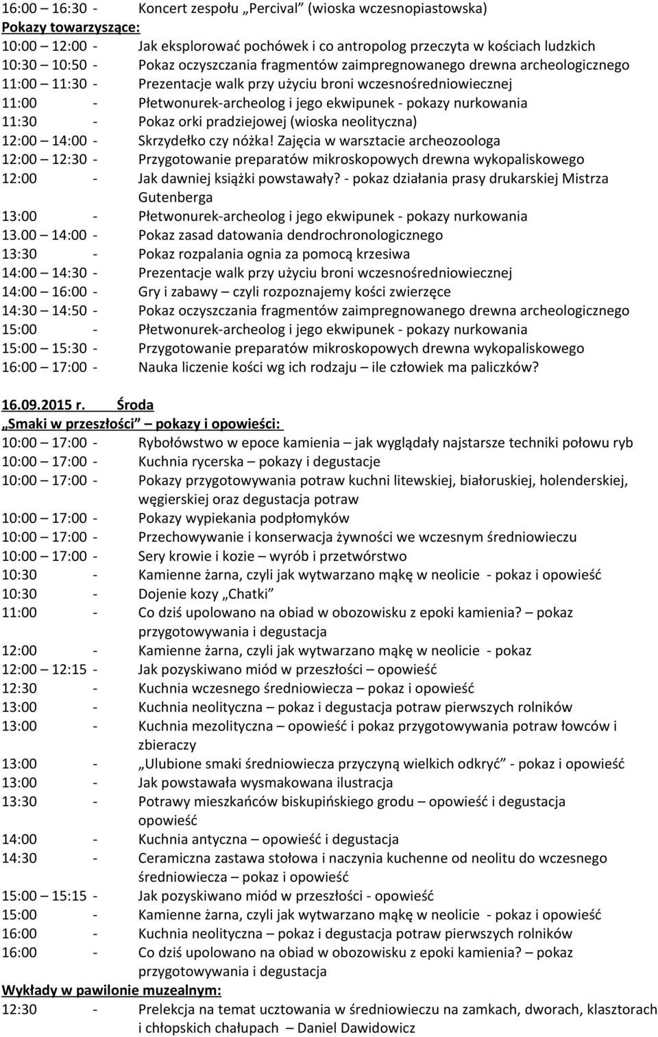 00 14:00 - Pokaz zasad datowania dendrochronologicznego 14:00 14:30 - Prezentacje walk przy użyciu broni wczesnośredniowiecznej 14:30 14:50 - Pokaz oczyszczania fragmentów zaimpregnowanego drewna